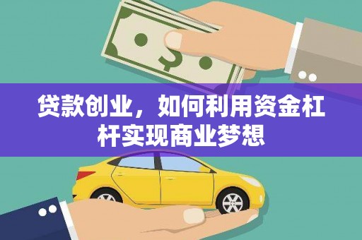 迭部贷款创业，如何利用资金杠杆实现商业梦想