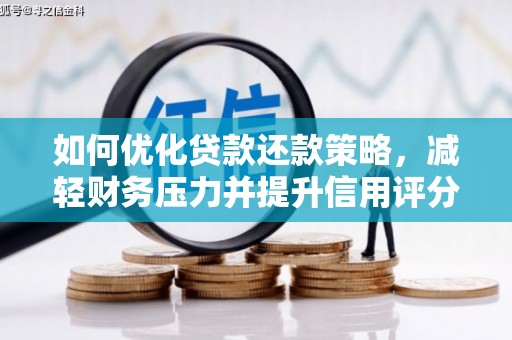 迭部如何优化贷款还款策略，减轻财务压力并提升信用评分