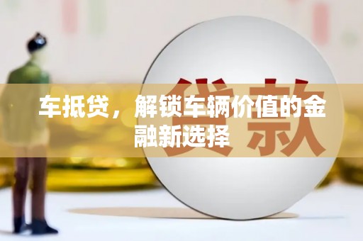 迭部车抵贷，解锁车辆价值的金融新选择