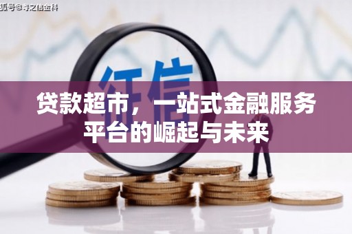 迭部贷款超市，一站式金融服务平台的崛起与未来