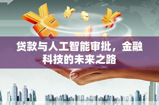 迭部贷款与人工智能审批，金融科技的未来之路