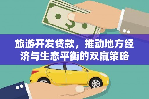 迭部旅游开发贷款，推动地方经济与生态平衡的双赢策略