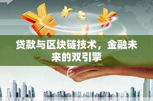 迭部贷款与区块链技术，金融未来的双引擎