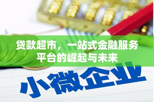 迭部贷款超市，一站式金融服务平台的崛起与未来