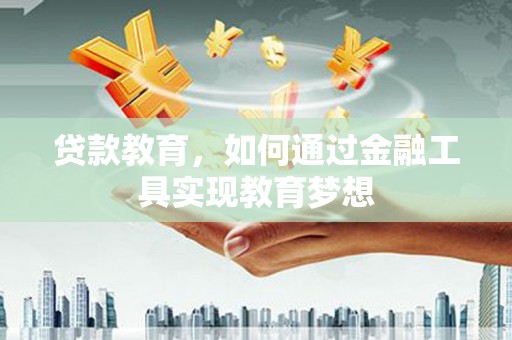 迭部贷款教育，如何通过金融工具实现教育梦想