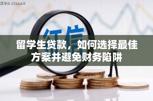 迭部留学生贷款，如何选择最佳方案并避免财务陷阱