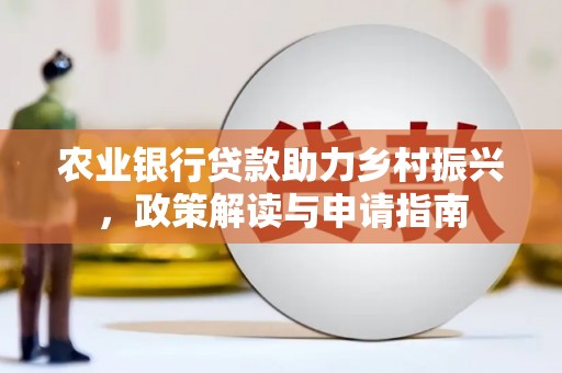 迭部农业银行贷款助力乡村振兴，政策解读与申请指南