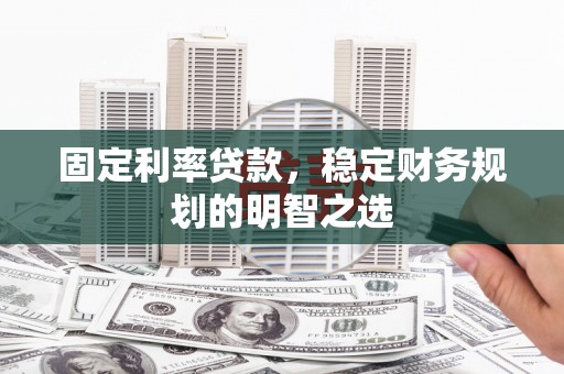 迭部固定利率贷款，稳定财务规划的明智之选