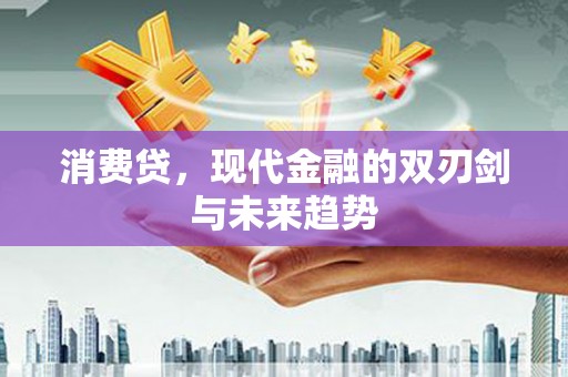 迭部消费贷，现代金融的双刃剑与未来趋势