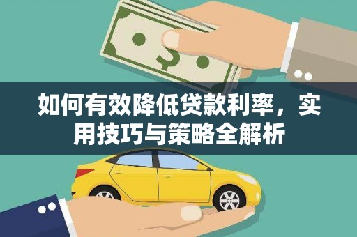 迭部如何有效降低贷款利率，实用技巧与策略全解析